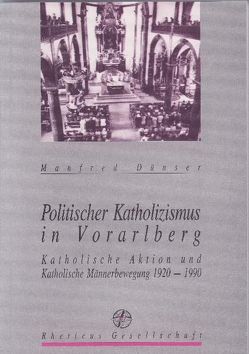 Politischer Katholizismus in Vorarlberg von Dünser,  Manfred, Rheticus Gesellschaft