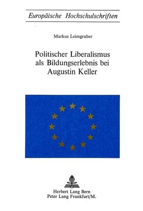 Politischer Liberalismus als Bildungserlebnis bei Augustin Keller von Leimgruber,  Markus