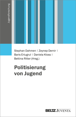 Politisierung von Jugend von Dahmen,  Stephan, Demir,  Zeynep, Ertugrul,  Baris, Kloß,  Daniela, Ritter,  Bettina