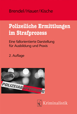 Polizeiliche Ermittlungen im Strafprozess von Brendel,  Eva, Hauer,  Judith, Kische,  Sascha