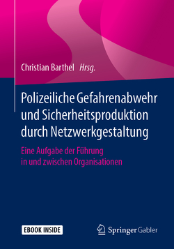 Polizeiliche Gefahrenabwehr und Sicherheitsproduktion durch Netzwerkgestaltung von Barthel,  Christian