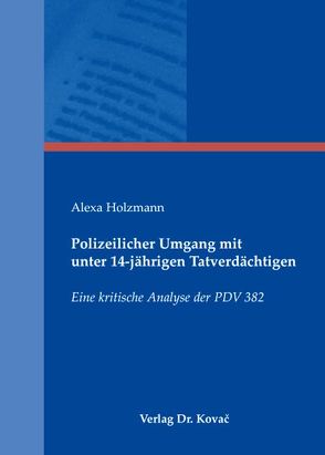 Polizeilicher Umgang mit unter 14-jährigen Tatverdächtigen von Holzmann,  Alexa