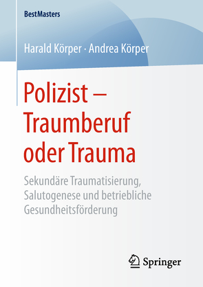 Polizist – Traumberuf oder Trauma von Körper,  Andrea, Körper,  Harald