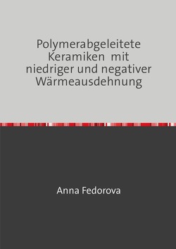 Polymerabgeleitete Keramiken mit niedriger und negativer Wärmeausdehnung von Fedorova,  Anna