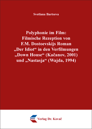 Polyphonie im Film: Filmische Rezeption von F.M. Dostoevskijs Roman „Der Idiot“ in den Verfilmungen „Down House“ (Kačanov, 2001) und „Nastasja“ (Wajda, 1994) von Bartseva,  Svetlana