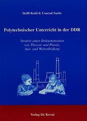 Polytechnischer Unterricht in der DDR von Kohl,  Steffi, Sachs,  Conrad