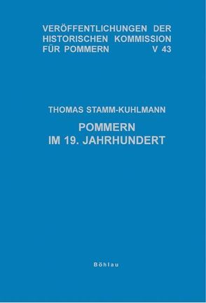 Pommern im 19. Jahrhundert von Beck,  Hermann, Brophy,  James, Düwell,  Kurt, Freytag,  Nils, Hinz,  Renate, Holtz,  Bärbel, Kiesewetter,  Hubert, Stamm-Kuhlmann,  Thomas, Wagner,  Patrick, Weise,  Johannes F