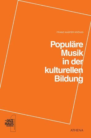 Populäre Musik in der kulturellen Bildung von Krönig,  Franz Kasper, Offene Jazz Haus Schule e.V. Köln