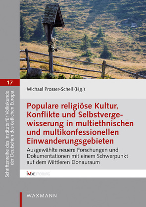 Populare religiöse Kultur, Konflikte und Selbstvergewisserung in multiethnischen und multikonfessionellen Einwanderungsgebieten von Barna,  Gárbor, Barth,  Daniel, Bednárik,  János, Brandt,  Juliane, Grósz,  András, Juhász,  Ilona, Müller,  Torsten, Prosser-Schell,  Michael, Szilágyi-Kósa,  Anikó, Wunderlin,  Dominik