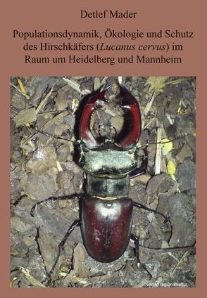 Populationsdynamik, Ökologie und Schutz des Hirschkäfers im Raum Heidelberg und Mannheim von Mader,  Detlef