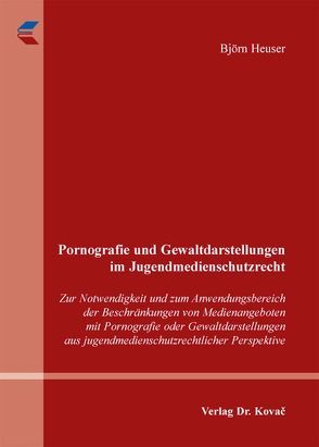 Pornografie und Gewaltdarstellungen im Jugendmedienschutzrecht von Heuser,  Björn