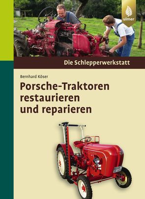 Porsche-Traktoren restaurieren und reparieren von Köser,  Bernhard
