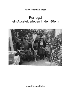 Portugal – ein Aussteigerleben in den 80ern von Sander,  Anya Johanna