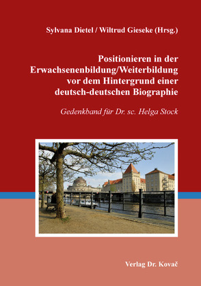 Positionieren in der Erwachsenenbildung/Weiterbildung vor dem Hintergrund einer deutsch-deutschen Biographie von Dietel,  Sylvana, Gieseke,  Wiltrud