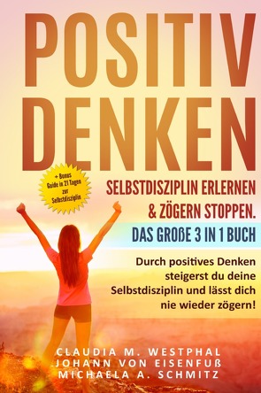 Positiv denken- Selbstdisziplin erlernen & zögern stoppen. Das große 3 in 1 Buch von Schmitz,  Michaela A., von Eisenfuß,  Johann, Westphal,  Claudia M.