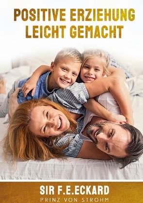 Positive Erziehung leicht gemacht von Prinz von Strohm,  SIR F.E.Eckard