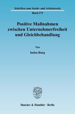 Positive Maßnahmen zwischen Unternehmerfreiheit und Gleichbehandlung. von Burg,  Indra