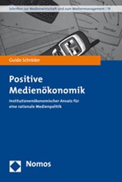 Positive Medienökonomik von Schroeder,  Guido