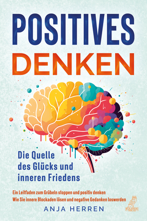 Positives Denken – Die Quelle des Glücks und inneren Friedens von Herren,  Anja