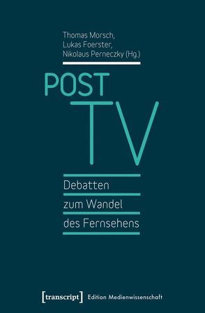 Post TV – Debatten zum Wandel des Fernsehens von Foerster,  Lukas, Morsch,  Thomas, Perneczky,  Nikolaus