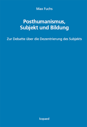 Posthumanismus, Subjekt und Bildung von Fuchs,  Max