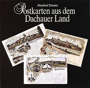 Postkarten aus dem Dachauer Land von Daurer,  Manfred