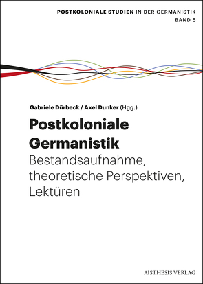 Postkoloniale Germanistik von Albrecht,  Monika, Bay,  Hansjörg, Burk,  Maximilian, Dunker,  Axel, Dürbeck,  Gabriele, Göttsche,  Dirk, Hamann,  Christof, Honold,  Alexander, Lubrich,  Oliver, Patrut,  Iulia-Karin, Struck,  Wolfgang, Werkmeister,  Sven, Wilke,  Sabine