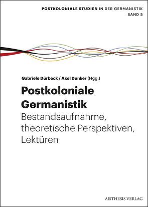 Postkoloniale Germanistik von Albrecht,  Monika, Bay,  Hansjörg, Burk,  Maximilian, Dunker,  Axel, Dürbeck,  Gabriele, Göttsche,  Dirk, Hamann,  Christof, Honold,  Alexander, Lubrich,  Oliver, Patrut,  Iulia-Karin, Struck,  Wolfgang, Werkmeister,  Sven, Wilke,  Sabine