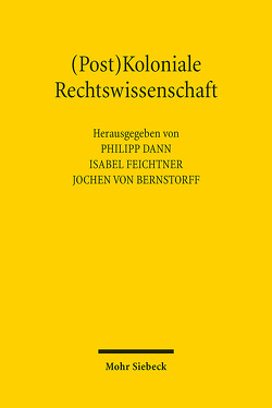 (Post)Koloniale Rechtswissenschaft von Dann,  Philipp, Feichtner,  Isabel, von Bernstorff,  Jochen