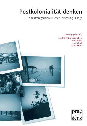 Postkolonialität denken – Spektren germanistischer Forschung in Togo von Assemboni,  Obi, Babka,  Anna, Beck,  Laura, Dunker,  Axel