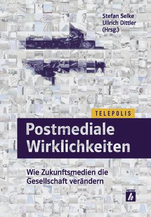 Postmediale Wirklichkeiten von Dittler,  Ullrich, Selke,  Stefan