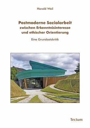 Postmoderne Sozialarbeit zwischen Erkenntnisinteresse und ethischer Orientierung von Weil,  Harald