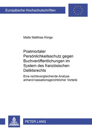 Postmortaler Persönlichkeitsschutz gegen Buchveröffentlichungen im System des Französischen Deliktsrechts von Klinge,  Malte