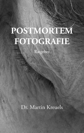 Postmortemfotografie – ein Ratgeber – von Kreuels,  Martin