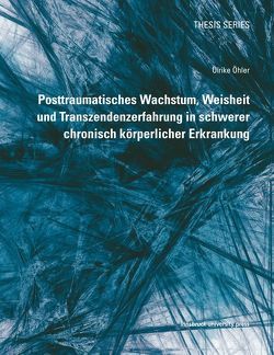 Posttraumatisches Wachstum, Weisheit und Transzendenzerfahrung in schwerer chronisch körperlicher Erkrankung von Öhler,  Ulrike