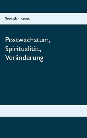 Postwachstum, Spiritualität, Veränderung von Kunst,  Sebastian