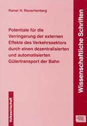 Potentiale für die Verringerung der externen Effekte des Verkehrssektors durch einen dezentralisierten und automatisierten Gütertransport der Bahn von Rauschenberg,  Rainer H