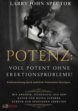 Potenz: Voll potent ohne Erektionsprobleme! von Spector,  Larry John