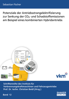 Potenziale der Antriebsstrangelektrifizierung zur Senkung der CO2- und Schadstoffemissionen am Beispiel eines kombinierten Hybridantriebs von Fischer,  Sebastian