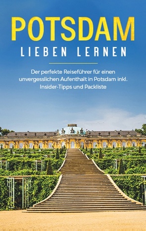 Potsdam lieben lernen: Der perfekte Reiseführer für einen unvergesslichen Aufenthalt in Potsdam inkl. Insider -Tipps und Packliste von Blumenberg,  Laura