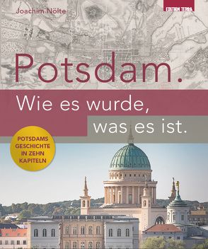 Potsdam. Wie es wurde, was es ist. von Nölte,  Joachim