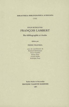 Pour retrouver François Lambert. Bio-bibliographie et études. von Bodenmann,  Reinhard, Fraenkel,  Pierre, Haas,  Rainer, Hobbs,  Gerald, Peter,  Rodolphe