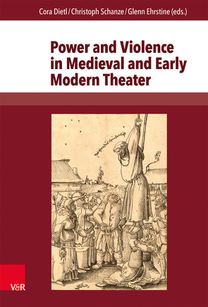 Power and Violence in Medieval and Early Modern Theater von Dietl,  Cora, Ehrstine,  Glenn, Schanze,  Christoph