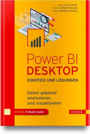 Power BI Desktop – Einstieg und Lösungen von Arendt-Theilen,  Frank, Morgenthaler,  Robert, Schuster,  Helmut