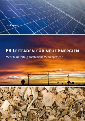 PR-Leitfaden für Neue Energien von Andersen,  Christine, Beckmann,  Anja, Berner,  Joachim, Fervers,  Kathrin, Krampitz,  Iris, Opgenoorth,  Kim, Schoenemakers,  Jan