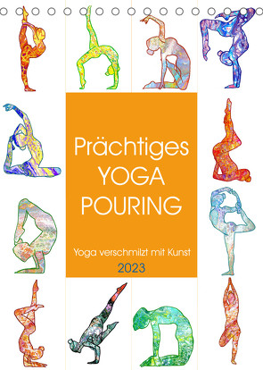 Prächtiges Yoga Pouring – Yoga verschmilzt mit Kunst (Tischkalender 2023 DIN A5 hoch) von Schimmack,  Michaela