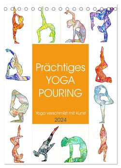 Prächtiges Yoga Pouring – Yoga verschmilzt mit Kunst (Tischkalender 2024 DIN A5 hoch), CALVENDO Monatskalender von Schimmack,  Michaela