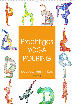 Prächtiges Yoga Pouring – Yoga verschmilzt mit Kunst (Wandkalender 2023 DIN A2 hoch) von Schimmack,  Michaela