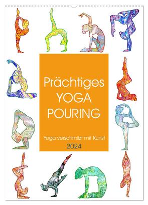 Prächtiges Yoga Pouring – Yoga verschmilzt mit Kunst (Wandkalender 2024 DIN A2 hoch), CALVENDO Monatskalender von Schimmack,  Michaela