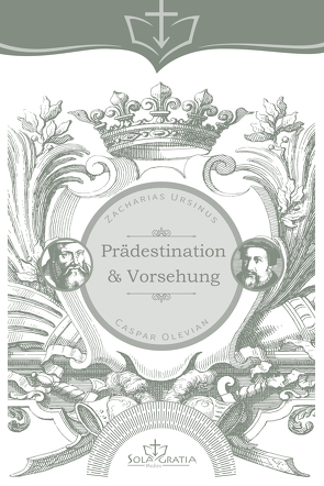 Prädestination & Vorsehung von Olevian,  Caspar, Ursinus,  Zacharias